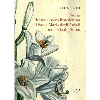 Storia del monastero benedettino di Santa Maria degli angeli o di Sala di Pistoia. Trascrizione integrale del testo originale di suor Angelica Liserani
