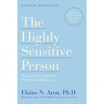 The Highly Sensitive Person: How to Thrive When the World Overwhelms You