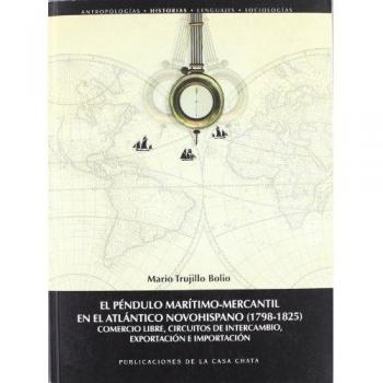 El péndulo marítimo-mercantil en el atlántico novohispano (1798-1825): Comercio libre, circuitos de intercambio, exportación e imp (Tapa blanda).