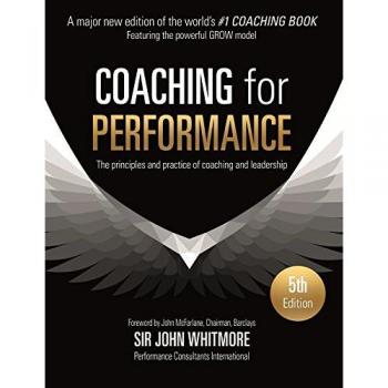 Coaching for Performance : The Principles and Practice of Coaching and Leadership
