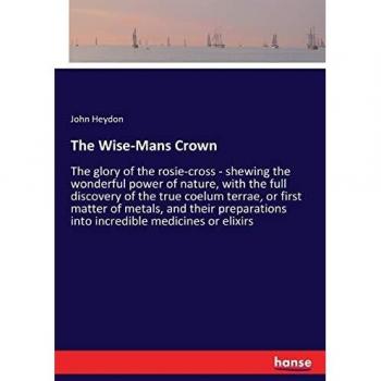 The Wise-Mans Crown: The glory of the rosie-cross