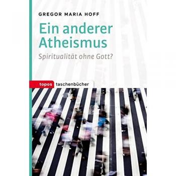 Hoff, Gregor Maria Ein Anderer Atheismus: Spiritualität Ohne Gott?