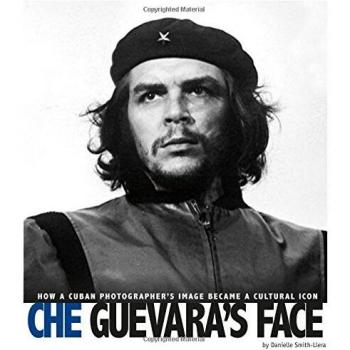 Che Guevara's Face: How a Cuban Photographer's Image Became a Cultural Icon