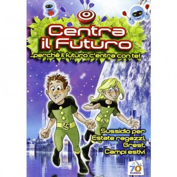 Centra il futuro... perché il futuro centra con te. Sussidio per Estate ragazzi, Grest, Campi estivi