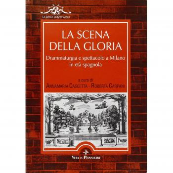 La scena della gloria. Drammaturgia e spettacolo a Milano in età spagnola