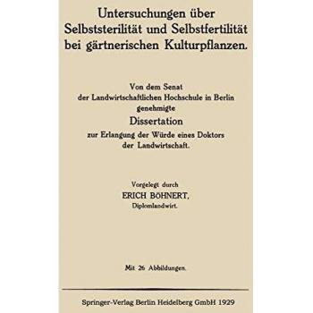 Untersuchungen Über Selbststerilität Und Selbstfertilität Bei Gärtnerischen Kulturpflanzen: Von dem Senat der Landwirtschaftlichen Hochschule in ... der Würde eines Doktors der Landwirtschaft