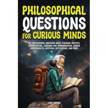 Philosophical Questions for Curious Minds: 497 Philosophical Questions About Personal Identity, Human Nature, Language and Communication, Gender and ... and More (Philosophy for the Curious)