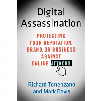 Digital Assassination: Protecting Your Reputation, Brand, or Business Against Online Attacks