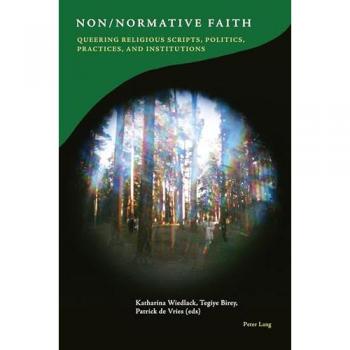 Non/Normative Faith: Queering Religious Scripts, Politics, Practices, and Institutions (Queering Paradigms, Band 11)