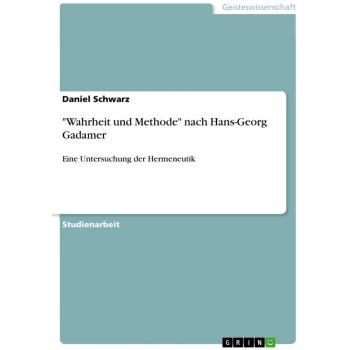 Wahrheit und Methode nach Hans-Georg Gadamer: Eine Untersuchung der Hermeneutik