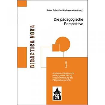 Die pädagogische Perspektive: Anstöße zur Bestimmung pädagogischer Bildung und zur Profilierung des Pädagogikunterrichts (Didactica Nova