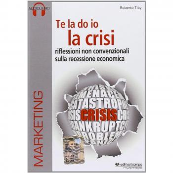 Te la Do Io la Crisi. Riflessioni non Convenzionali sulla Recessione Economica.
