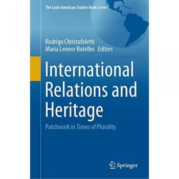 International Relations and Heritage: Patchwork in Times of Plurality (The Latin American Studies Book Series)