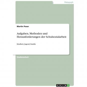 Poser, Martin: Aufgaben, Methoden und Herausforderungen der Schulsozialarbeit