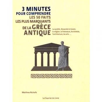 3 MINUTES POUR COMPRENDRE ; LES 50 FAITS LES PLUS MARQUANTS DE LA GRECE ANTIQUE