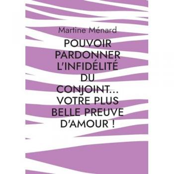 Pouvoir pardonner l'infidélité du conjoint... Votre plus belle preuve d'amour!