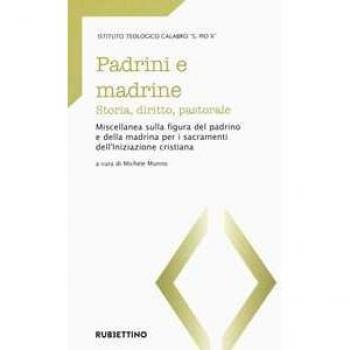 Padrini e madrine. Storia, diritto, pastorale. Miscellanea sulla figura del padrino e della madrina per i sacramenti dell'Iniziazione cristiana