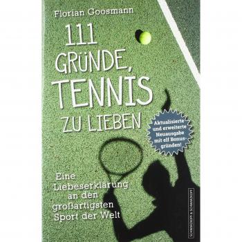 111 Gründe, Tennis zu lieben: Eine Liebeserklärung an den großartigsten Sport der Welt | Aktualisierte und erweiterte Neuausgabe