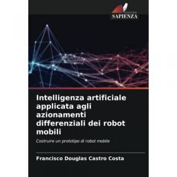 Castro Costa, Francisco Douglas: Intelligenza artificiale applicata agli azionamenti differenziali dei robot mobili