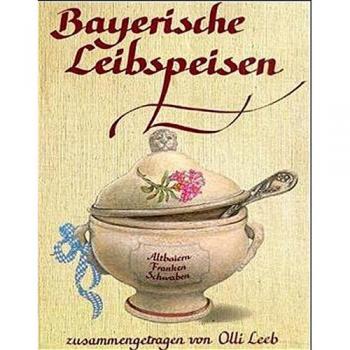 Bayerische Leibspeisen: Altbaiern, Franken, Schwaben