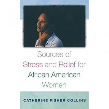 Collins, Catherine Fisher: Sources of Stress and Relief for African American Women