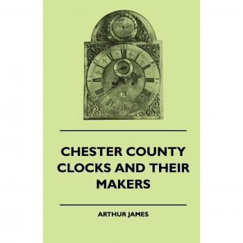 Chester County Clocks And Their Makers