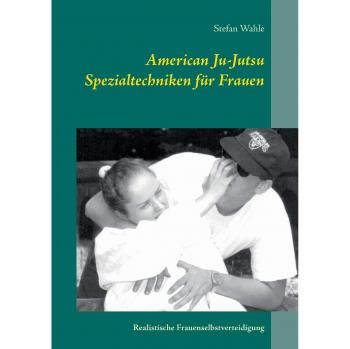 Wahle, Stefan: American Ju-Jutsu Spezialtechniken für Frauen