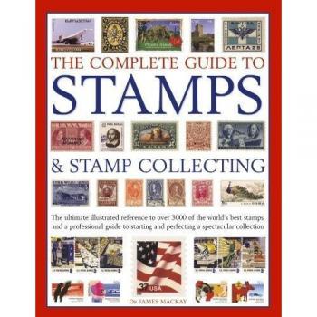 The Complete Guide to Stamps & Stamp Collecting: The Ultim... by Dr James Mackay