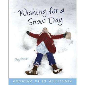Wishing for a Snow Day : Growing Up in Minnesota, by Peg Meier