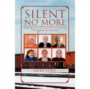Silent No More: Personal Narratives of German Women Who Survived WWII Expulsion and Deportation