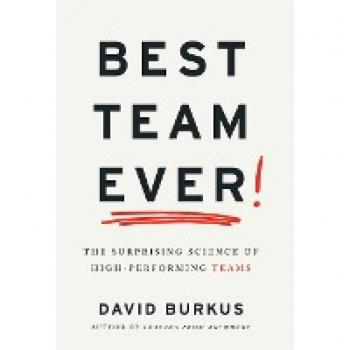 Best Team Ever : The Surprising Science of High-Performing Teams, by David Burkus