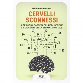 Cervelli sconnessi. La resistibile ascesa del net-liberismo e il dilagare della stupidità digitale