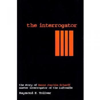 INTERROGATOR: Story of Hanns Joachim Scharff Master Interrogator of the Luftwaffe