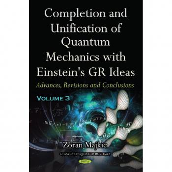 Completion and Unification of Quantum Mechanics with Einstein's GR Ideas PART III: Advances Revisions and Conclusions