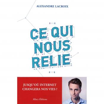 Ce qui nous relie. Jusqu'où Internet changera nos vies ?