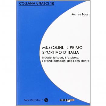 Mussolini, il primo sportivo d'Italia. Il duce, lo sport, il fascismo, i grandi campioni degli anni Trenta