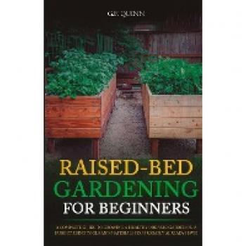 Raised-Bed Gardening for Beginners: A Complete Guide To Growing A Healthy Organic Garden On A Budget, Using Tools And Materials You Probably Already Have!