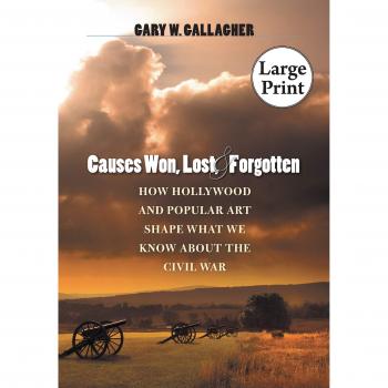 Causes Won, Lost, and Forgotten: How Hollywood and Popular Art Shape What We Know about the Civil War