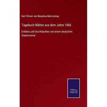 Tagebuch-Blätter aus dem Jahre 1866: Erlebtes und Durchdachtes von einem deutschen Staatsmanne