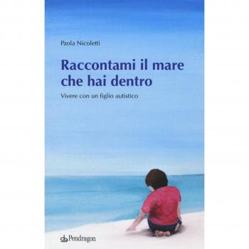 Raccontami il mare che hai dentro. Vivere con figlio autistico