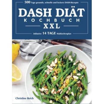 DASH-Diät-Kochbuch XXL: 500 Tage gesunde, schnelle und leckere DASH-Rezepte (inklusive 14 Tage Mahlzeitenplan)