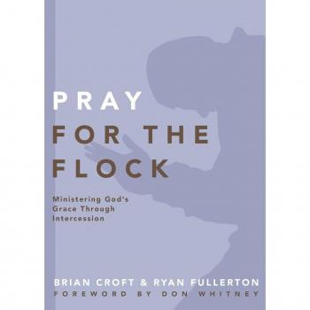 Pray for the Flock: Ministering God's Grace Through Intercession (Practical Shepherding Series)