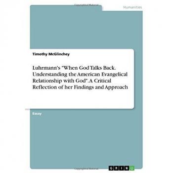 Luhrmann's When God Talks Back. Understanding the American Evangelical Relationship with God. A Critical Reflection of her Findings and Approach