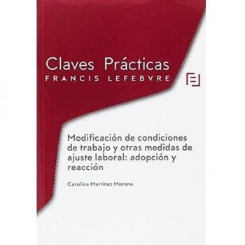 Claves Prácticas La Modificación de condiciones de trabajo y otras medidas de ajuste laboral: adopción y reacción