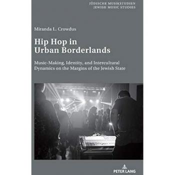 Hip Hop in Urban Borderlands: Music-Making, Identity, and Intercultural Dynamics on the Margins of the Jewish State (Jüdische Musikstudien. Jewish Music Studies, Band 1)
