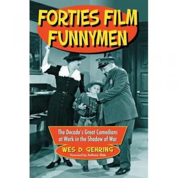 Forties Film Funnymen: The Decades Great Comedians at Work in the Shadow of War