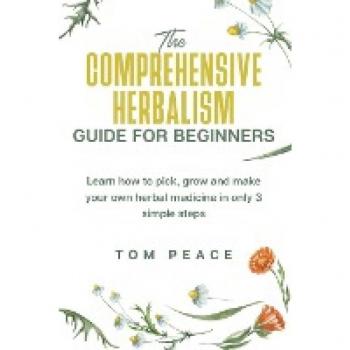 The Comprehensive Herbalism Guide For Beginners