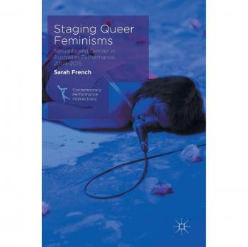 Staging Queer Feminisms: Sexuality and Gender in Australian Performance, 2005-2015