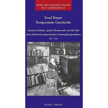 Komponierte Geschichte: Johannes Brahms’ spätes Klavierwerk und die Idee eines historisch-systematischen Gattungskompendiums