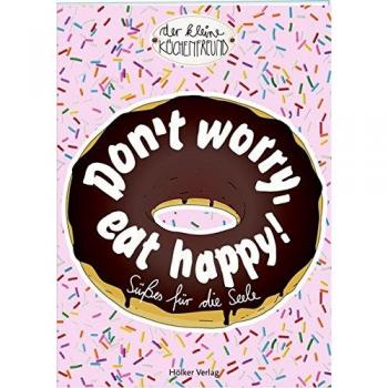 Don't worry, eat happy!: Süßes für die Seele (Der kleine Küchenfreund)